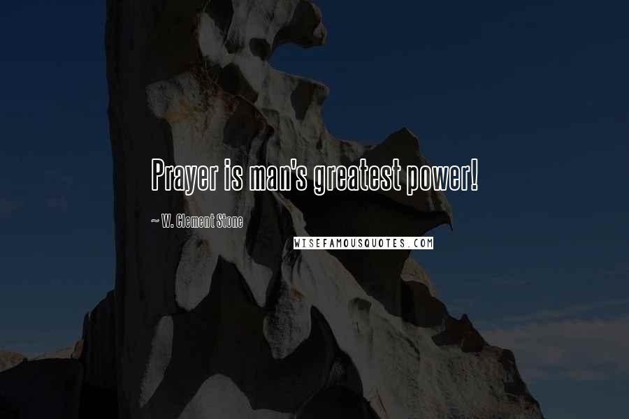 W. Clement Stone Quotes: Prayer is man's greatest power!