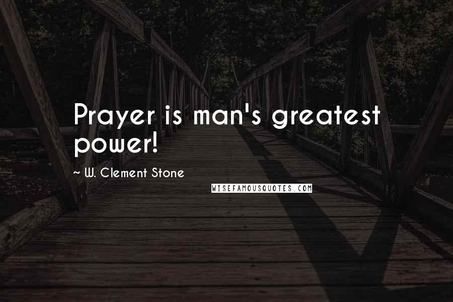 W. Clement Stone Quotes: Prayer is man's greatest power!