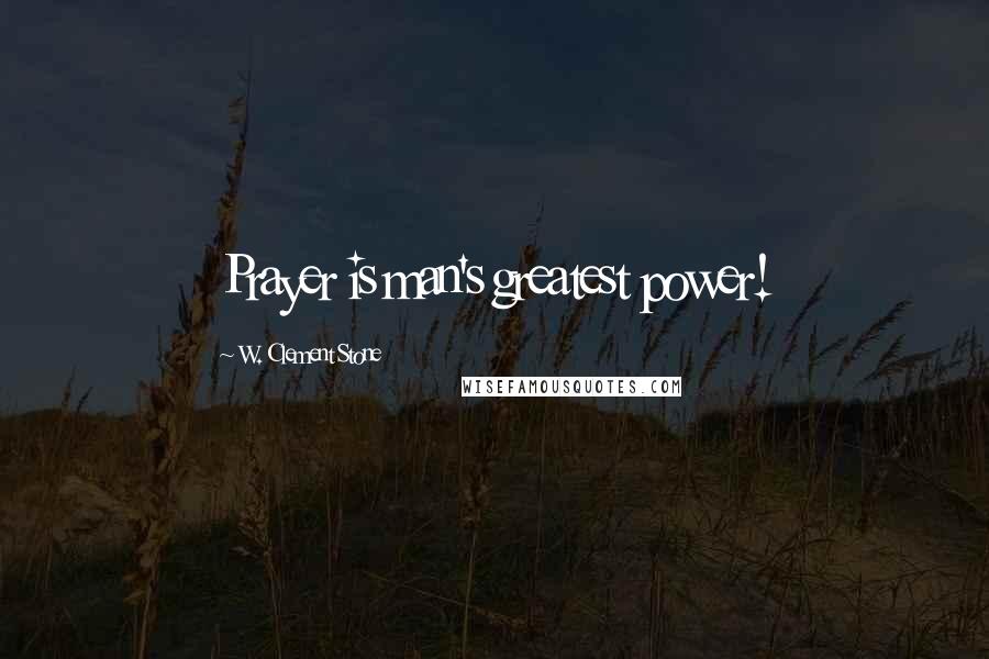 W. Clement Stone Quotes: Prayer is man's greatest power!