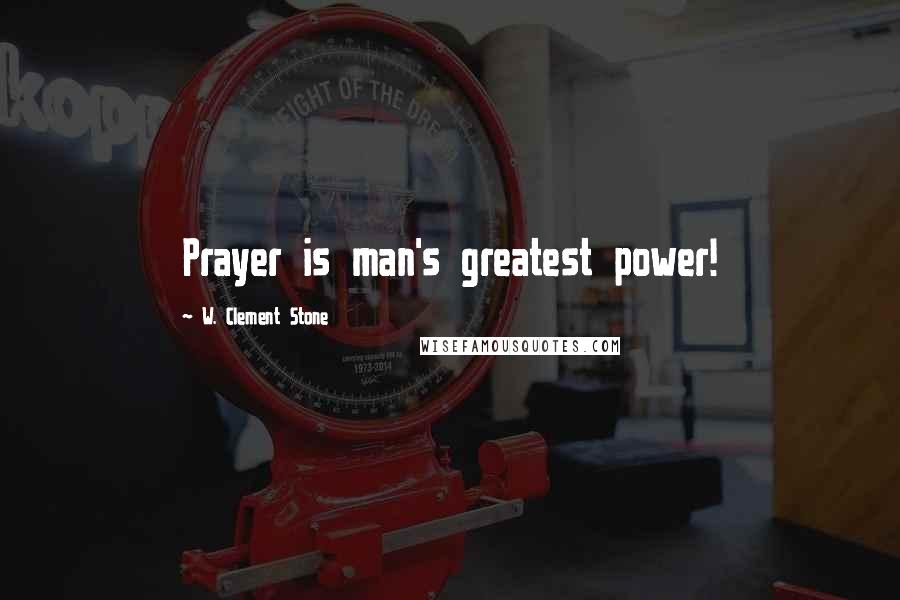 W. Clement Stone Quotes: Prayer is man's greatest power!