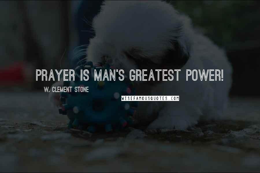 W. Clement Stone Quotes: Prayer is man's greatest power!