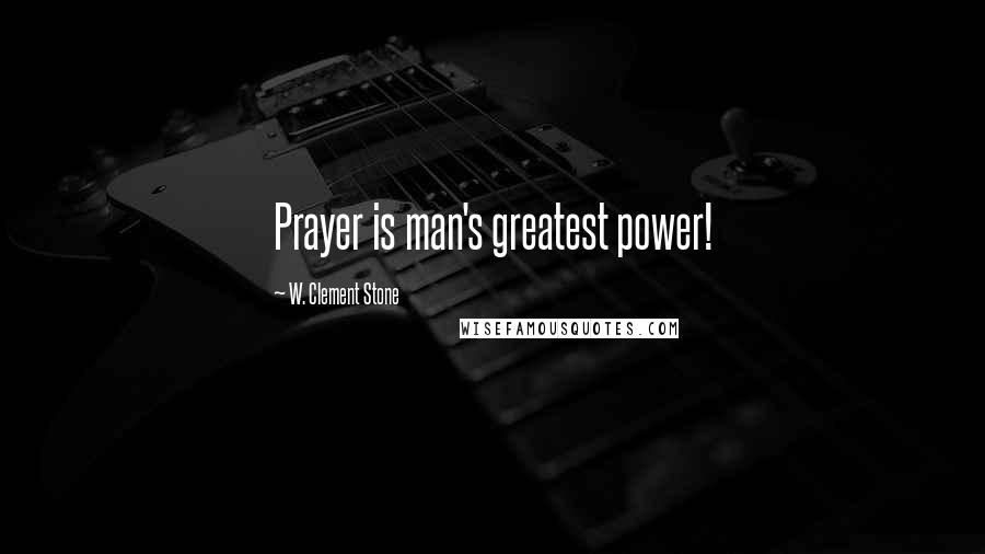 W. Clement Stone Quotes: Prayer is man's greatest power!