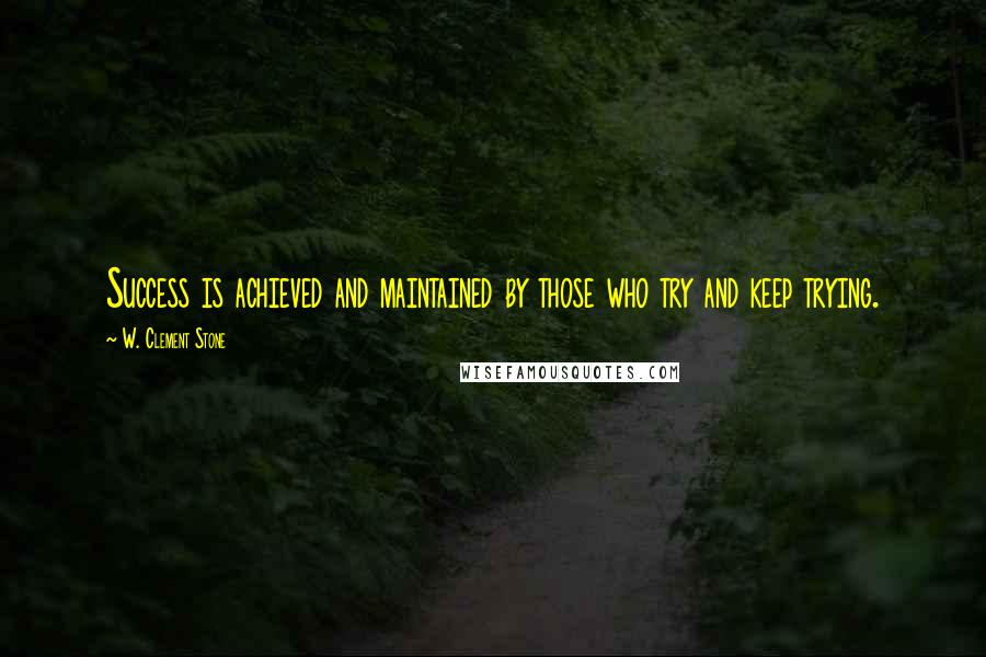 W. Clement Stone Quotes: Success is achieved and maintained by those who try and keep trying.