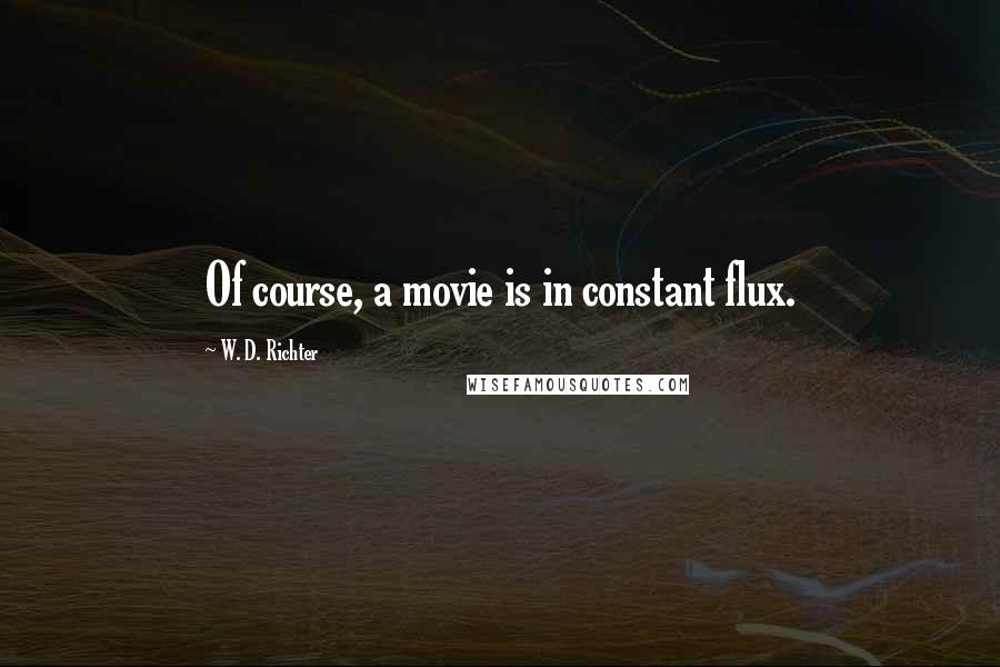 W. D. Richter Quotes: Of course, a movie is in constant flux.