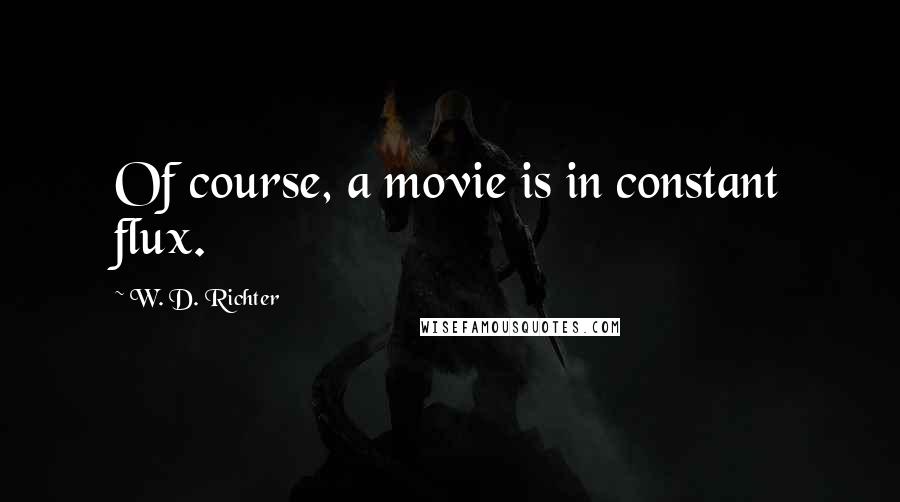 W. D. Richter Quotes: Of course, a movie is in constant flux.