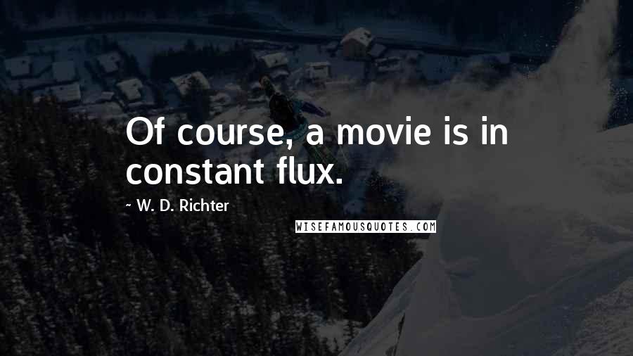 W. D. Richter Quotes: Of course, a movie is in constant flux.