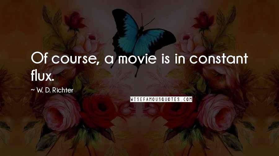 W. D. Richter Quotes: Of course, a movie is in constant flux.