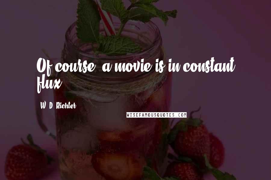 W. D. Richter Quotes: Of course, a movie is in constant flux.