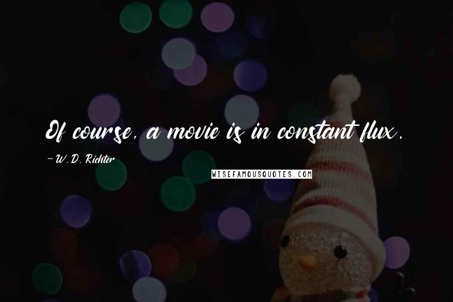 W. D. Richter Quotes: Of course, a movie is in constant flux.