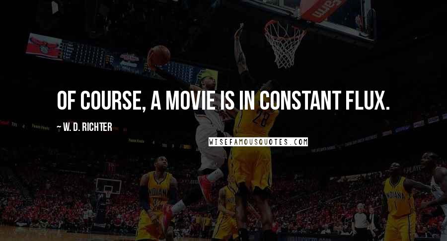 W. D. Richter Quotes: Of course, a movie is in constant flux.