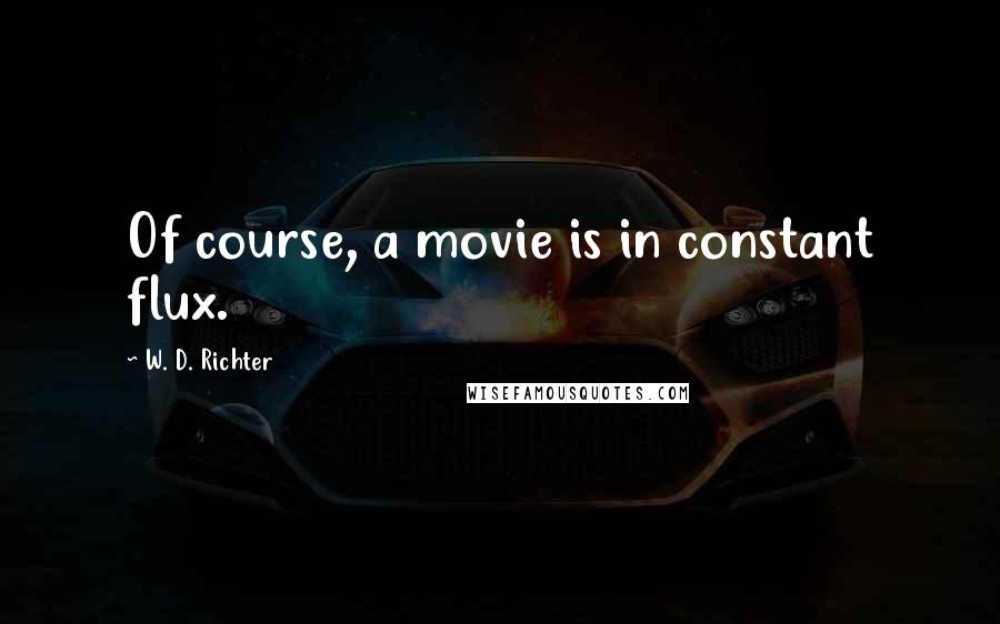 W. D. Richter Quotes: Of course, a movie is in constant flux.