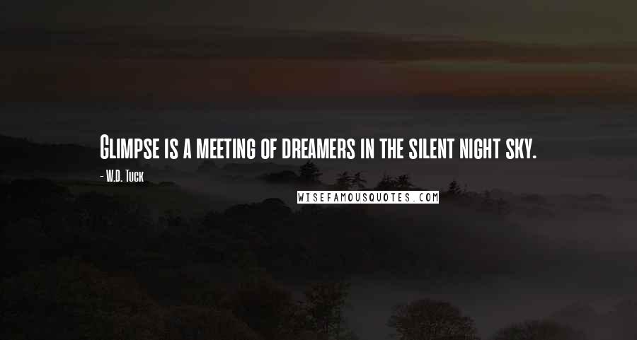 W.D. Tuck Quotes: Glimpse is a meeting of dreamers in the silent night sky.