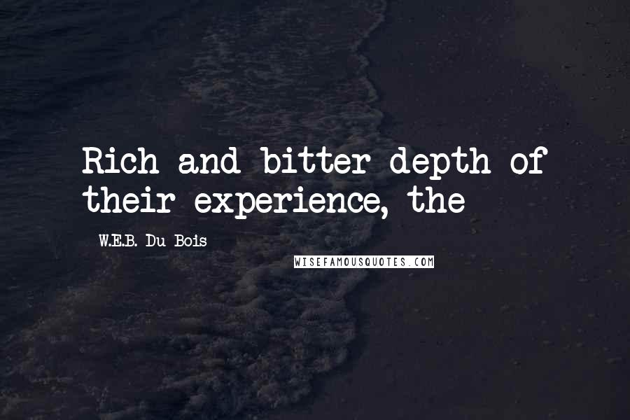 W.E.B. Du Bois Quotes: Rich and bitter depth of their experience, the