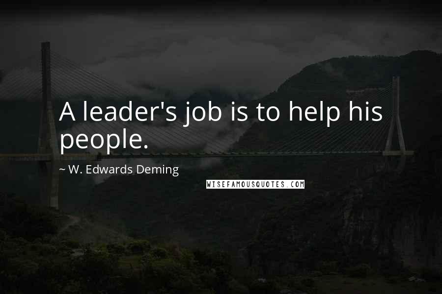 W. Edwards Deming Quotes: A leader's job is to help his people.