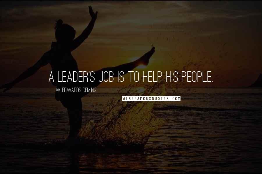 W. Edwards Deming Quotes: A leader's job is to help his people.