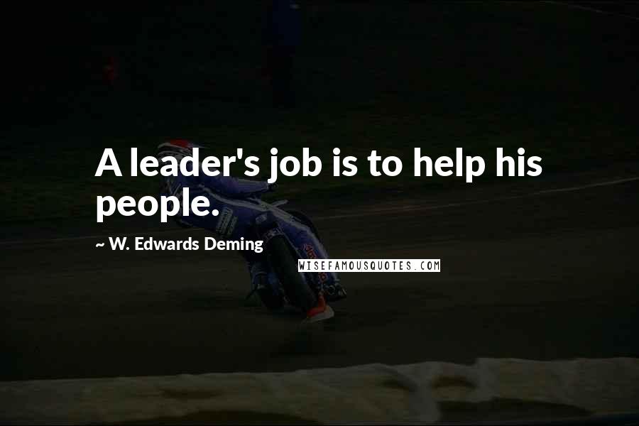 W. Edwards Deming Quotes: A leader's job is to help his people.