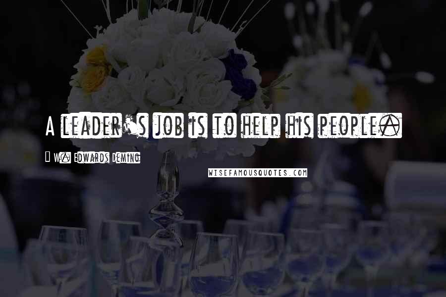 W. Edwards Deming Quotes: A leader's job is to help his people.