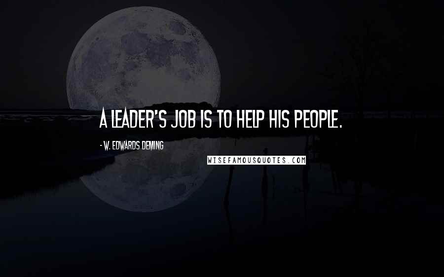 W. Edwards Deming Quotes: A leader's job is to help his people.