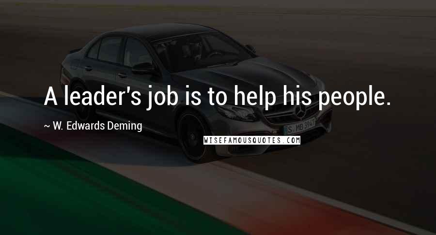 W. Edwards Deming Quotes: A leader's job is to help his people.
