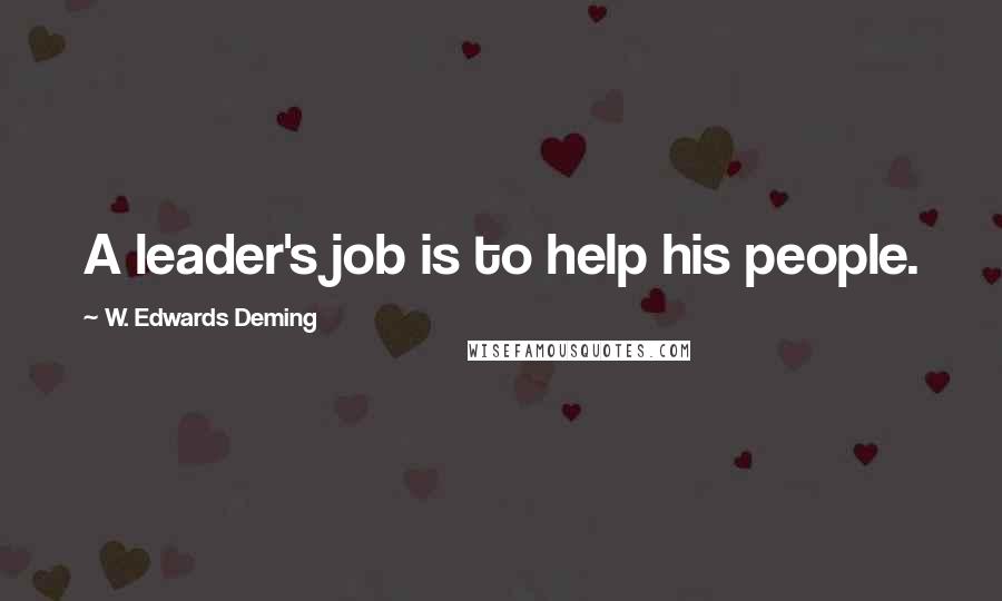 W. Edwards Deming Quotes: A leader's job is to help his people.