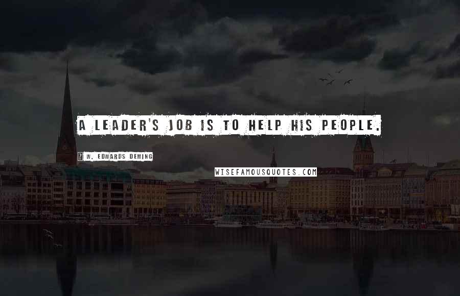 W. Edwards Deming Quotes: A leader's job is to help his people.