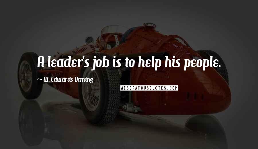 W. Edwards Deming Quotes: A leader's job is to help his people.