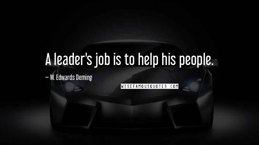 W. Edwards Deming Quotes: A leader's job is to help his people.