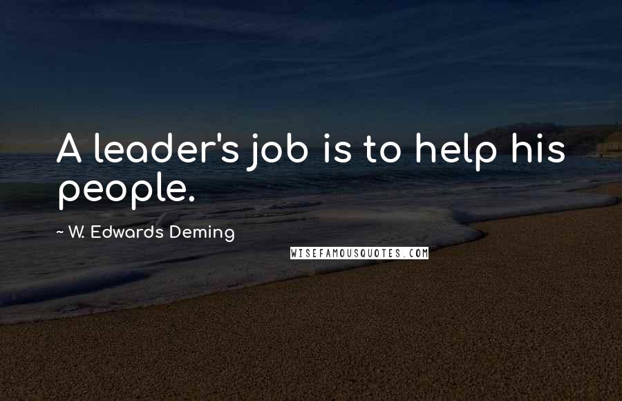 W. Edwards Deming Quotes: A leader's job is to help his people.