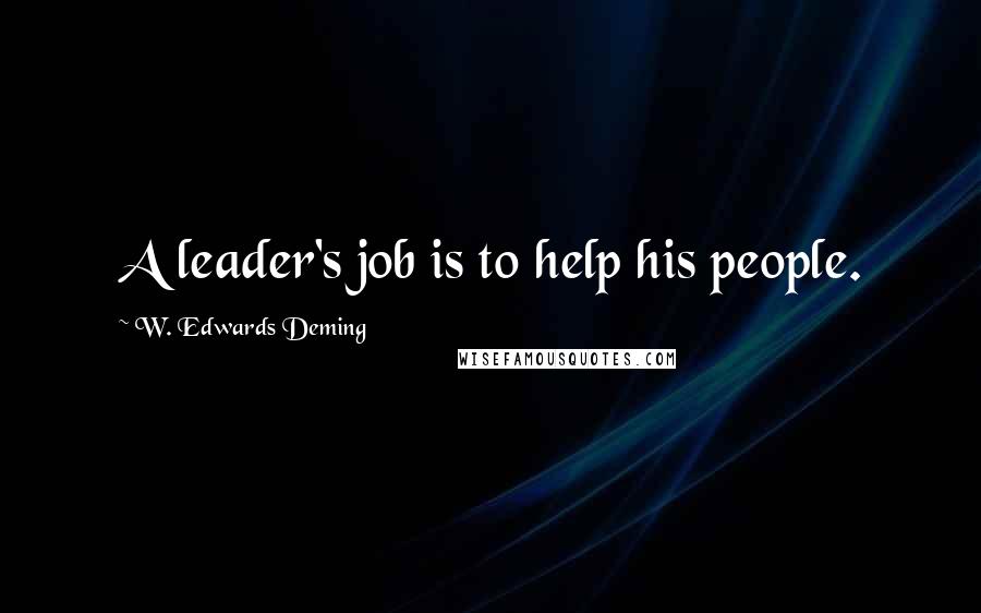 W. Edwards Deming Quotes: A leader's job is to help his people.