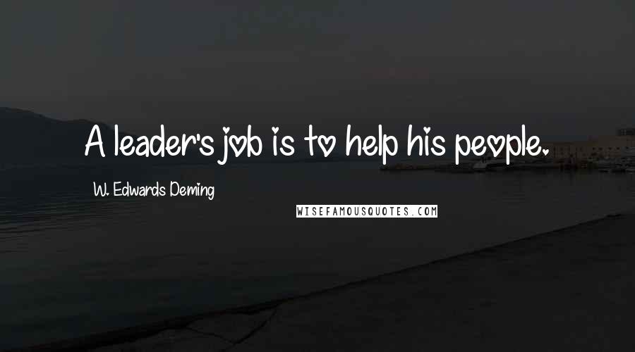 W. Edwards Deming Quotes: A leader's job is to help his people.