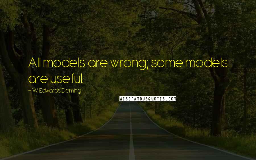 W. Edwards Deming Quotes: All models are wrong; some models are useful.