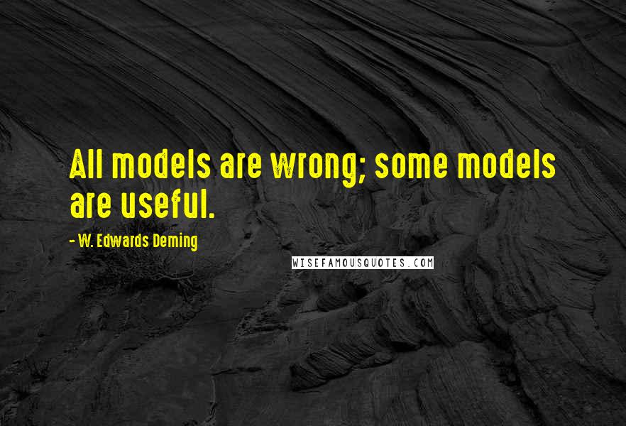 W. Edwards Deming Quotes: All models are wrong; some models are useful.