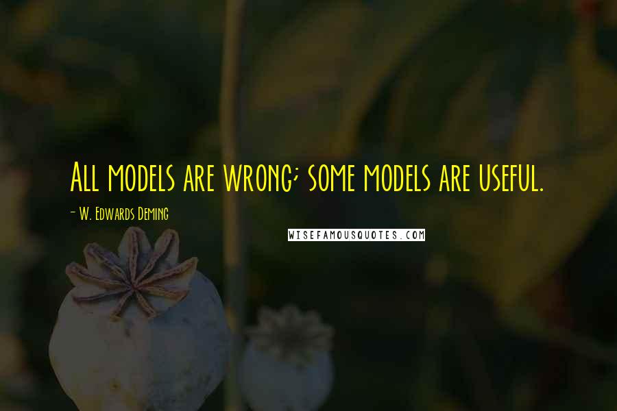 W. Edwards Deming Quotes: All models are wrong; some models are useful.