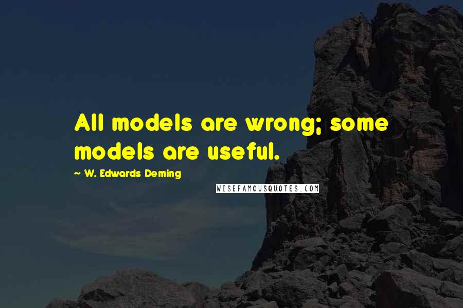 W. Edwards Deming Quotes: All models are wrong; some models are useful.