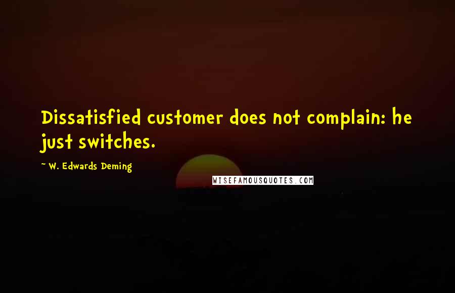 W. Edwards Deming Quotes: Dissatisfied customer does not complain: he just switches.