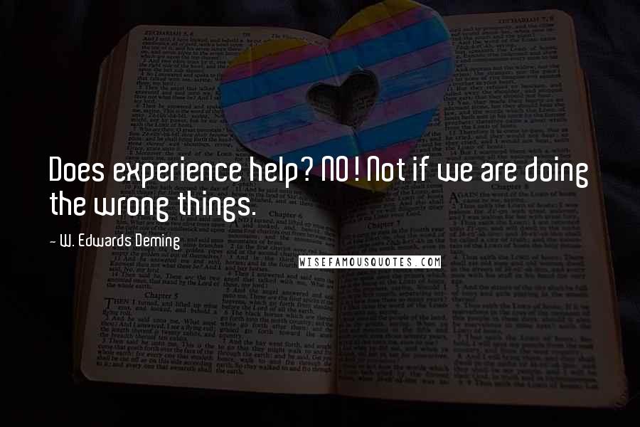 W. Edwards Deming Quotes: Does experience help? NO! Not if we are doing the wrong things.