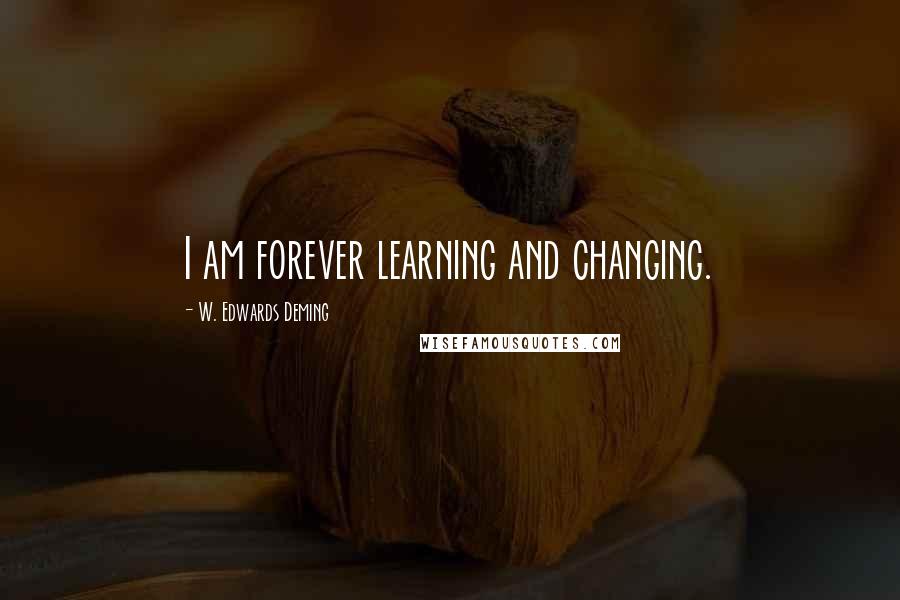 W. Edwards Deming Quotes: I am forever learning and changing.