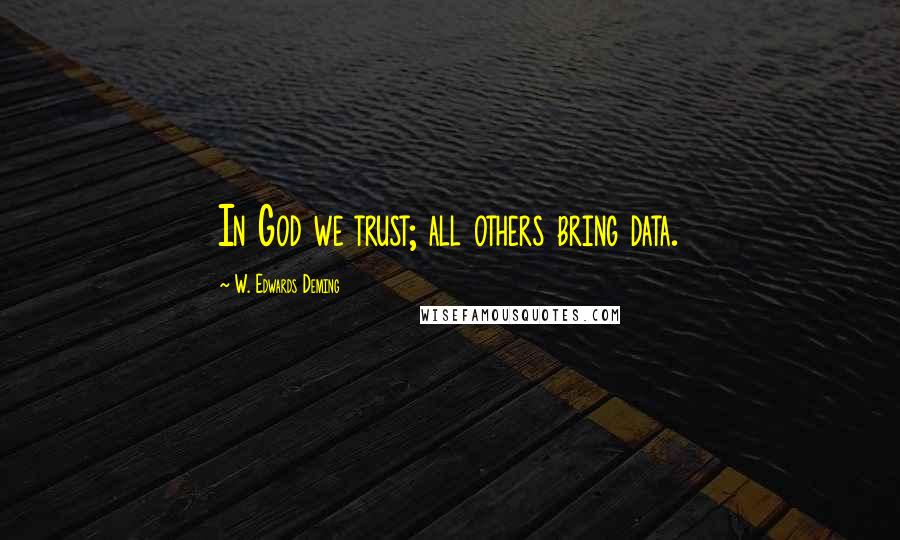 W. Edwards Deming Quotes: In God we trust; all others bring data.