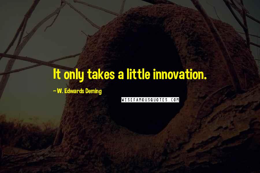 W. Edwards Deming Quotes: It only takes a little innovation.