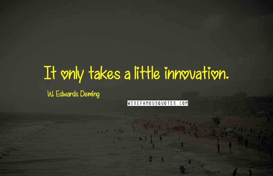 W. Edwards Deming Quotes: It only takes a little innovation.