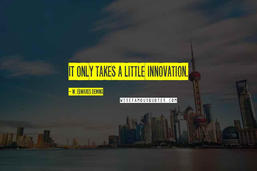 W. Edwards Deming Quotes: It only takes a little innovation.