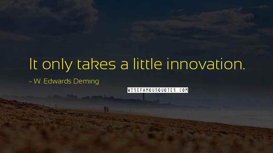 W. Edwards Deming Quotes: It only takes a little innovation.