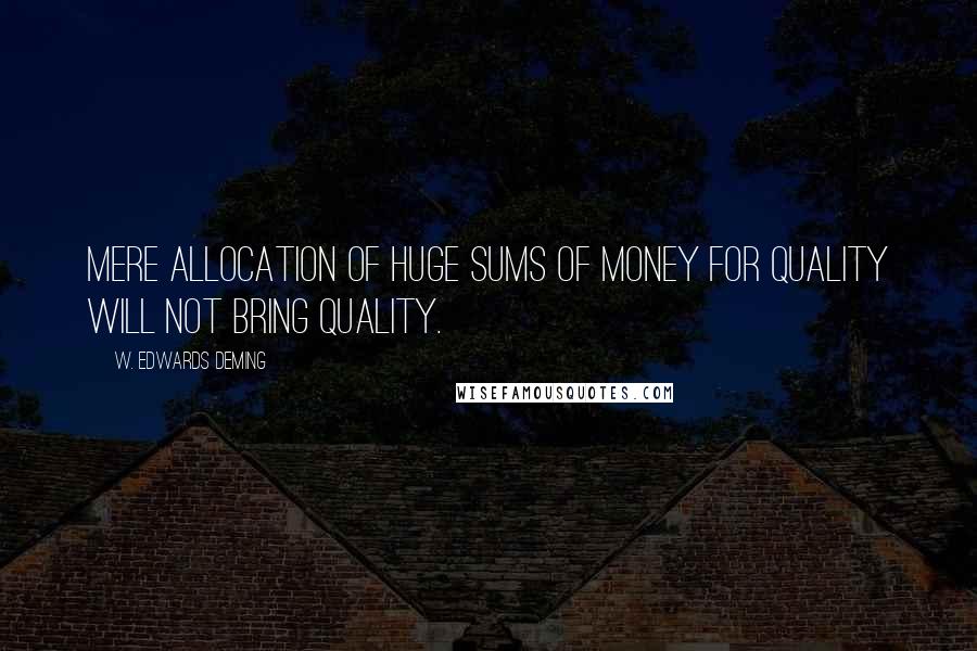 W. Edwards Deming Quotes: Mere allocation of huge sums of money for quality will not bring quality.