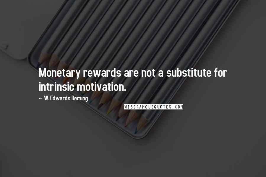W. Edwards Deming Quotes: Monetary rewards are not a substitute for intrinsic motivation.