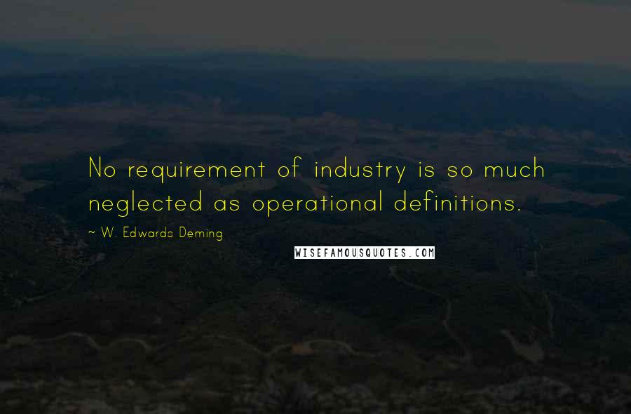 W. Edwards Deming Quotes: No requirement of industry is so much neglected as operational definitions.