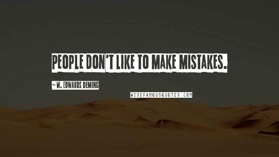 W. Edwards Deming Quotes: People don't like to make mistakes.