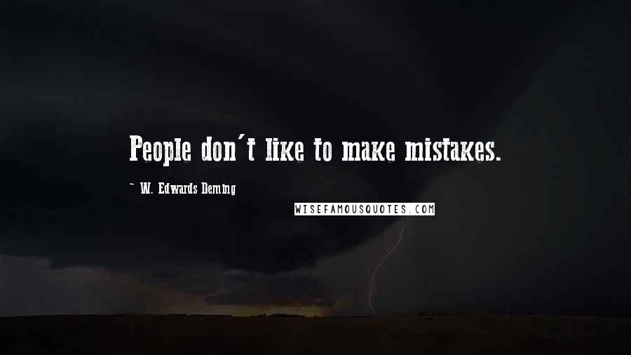 W. Edwards Deming Quotes: People don't like to make mistakes.