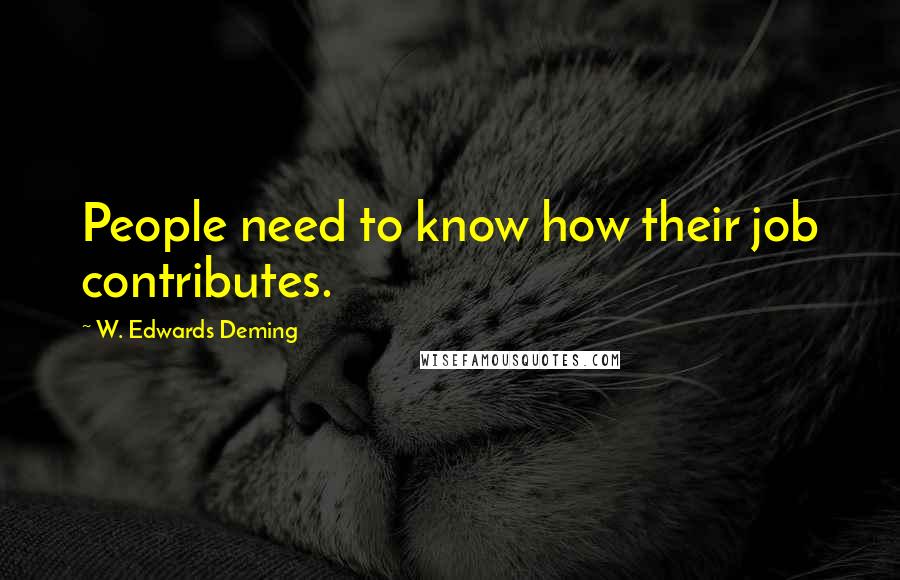 W. Edwards Deming Quotes: People need to know how their job contributes.