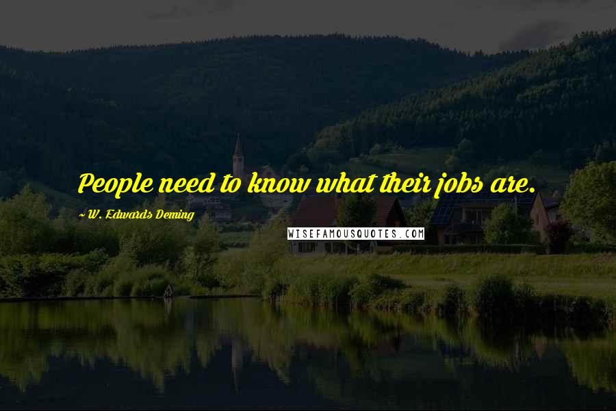 W. Edwards Deming Quotes: People need to know what their jobs are.