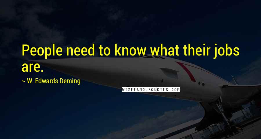 W. Edwards Deming Quotes: People need to know what their jobs are.